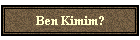 Ben Kimim?